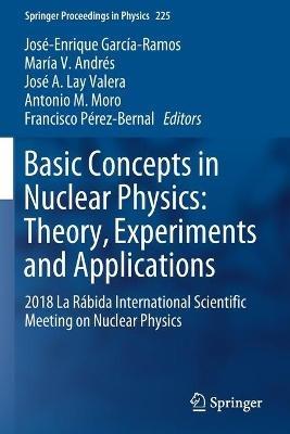 Basic Concepts in Nuclear Physics: Theory, Experiments and Applications: 2018 La Rábida International Scientific Meeting on Nuclear Physics - cover