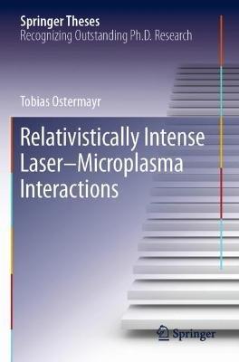 Relativistically Intense Laser–Microplasma Interactions - Tobias Ostermayr - cover