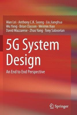 5G System Design: An End to End Perspective - Wan Lei,Anthony C.K. Soong,Liu Jianghua - cover