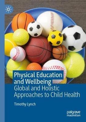 Physical Education and Wellbeing: Global and Holistic Approaches to Child Health - Timothy Lynch - cover