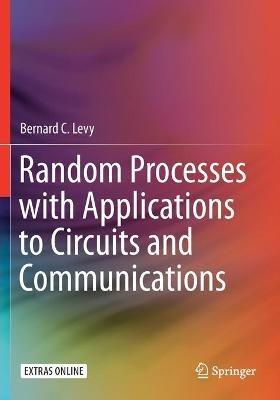 Random Processes with Applications to Circuits and Communications - Bernard C. Levy - cover