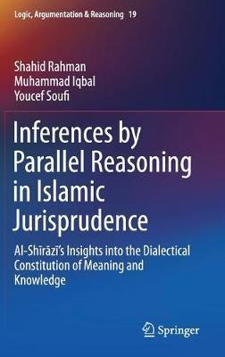 Inferences by Parallel Reasoning in Islamic Jurisprudence: Al-Shirazi’s Insights into the Dialectical Constitution of Meaning and Knowledge - Shahid Rahman,Muhammad Iqbal,Youcef Soufi - cover