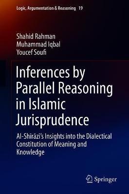 Inferences by Parallel Reasoning in Islamic Jurisprudence: Al-Shirazi’s Insights into the Dialectical Constitution of Meaning and Knowledge - Shahid Rahman,Muhammad Iqbal,Youcef Soufi - cover