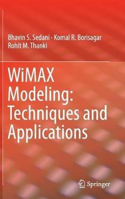 WiMAX Modeling: Techniques and Applications - Bhavin S. Sedani,Komal R. Borisagar,Rohit M. Thanki - cover