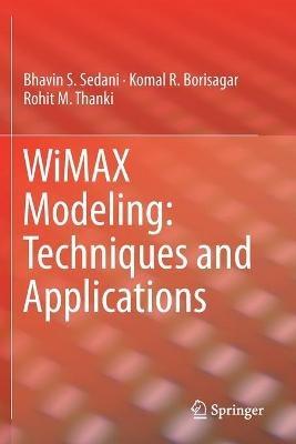 WiMAX Modeling: Techniques and Applications - Bhavin S. Sedani,Komal R. Borisagar,Rohit M. Thanki - cover