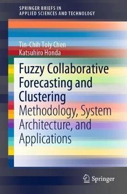 Fuzzy Collaborative Forecasting and Clustering: Methodology, System Architecture, and Applications - Tin-Chih Toly Chen,Katsuhiro Honda - cover