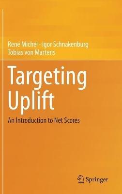 Targeting Uplift: An Introduction to Net Scores - René Michel,Igor Schnakenburg,Tobias von Martens - cover