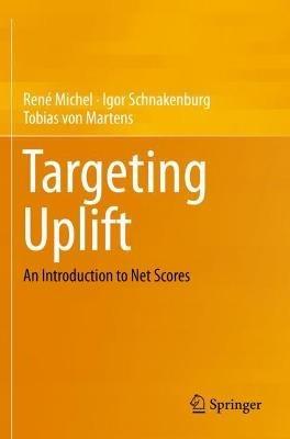 Targeting Uplift: An Introduction to Net Scores - René Michel,Igor Schnakenburg,Tobias von Martens - cover