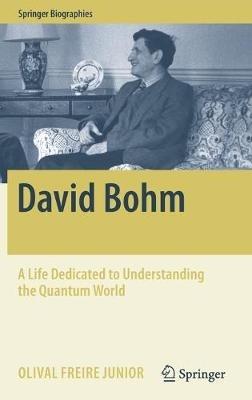 David Bohm: A Life Dedicated to Understanding the Quantum World - Olival Freire Junior - cover
