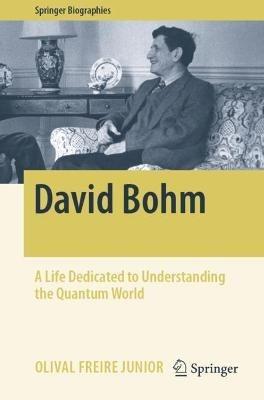 David Bohm: A Life Dedicated to Understanding the Quantum World - Olival Freire Junior - cover