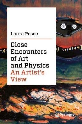 Close Encounters of Art and Physics: An Artist's View - Laura Pesce - cover