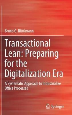 Transactional Lean: Preparing for the Digitalization Era: A Systematic Approach to Industrialize Office Processes - Bruno G. Rüttimann - cover