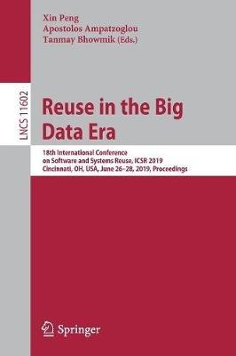 Reuse in the Big Data Era: 18th International Conference on Software and Systems Reuse, ICSR 2019, Cincinnati, OH, USA, June 26–28, 2019, Proceedings - cover