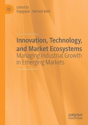 Innovation, Technology, and Market Ecosystems: Managing Industrial Growth in Emerging Markets - cover