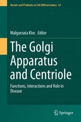 The Golgi Apparatus and Centriole: Functions, Interactions and Role in Disease - cover