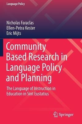Community Based Research in Language Policy and Planning: The Language of Instruction in Education in Sint Eustatius - Nicholas Faraclas,Ellen-Petra Kester,Eric Mijts - cover