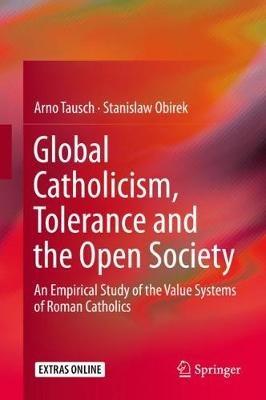 Global Catholicism, Tolerance and the Open Society: An Empirical Study of the Value Systems of Roman Catholics - Arno Tausch,Stanislaw Obirek - cover