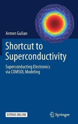 Shortcut to Superconductivity: Superconducting Electronics via COMSOL Modeling - Armen Gulian - cover