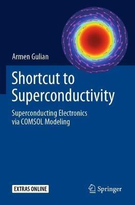 Shortcut to Superconductivity: Superconducting Electronics via COMSOL Modeling - Armen Gulian - cover