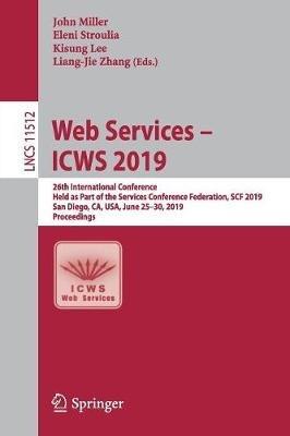Web Services – ICWS 2019: 26th International Conference, Held as Part of the Services Conference Federation, SCF 2019, San Diego, CA, USA, June 25–30, 2019, Proceedings - cover