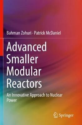 Advanced Smaller Modular Reactors: An Innovative Approach to Nuclear Power - Bahman Zohuri,Patrick McDaniel - cover