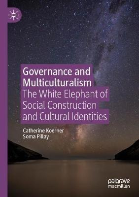 Governance and Multiculturalism: The White Elephant of Social Construction and Cultural Identities - Catherine Koerner,Soma Pillay - cover