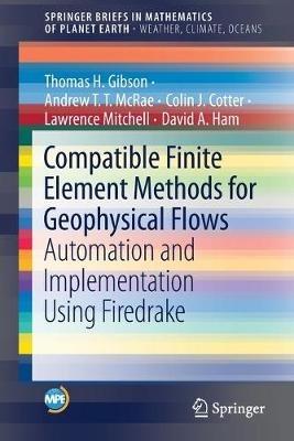 Compatible Finite Element Methods for Geophysical Flows: Automation and Implementation Using Firedrake - Thomas H. Gibson,Andrew T.T. McRae,Colin J. Cotter - cover