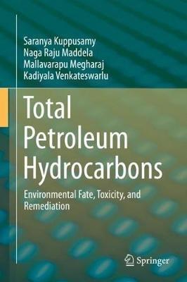 Total Petroleum Hydrocarbons: Environmental Fate, Toxicity, and Remediation - Saranya Kuppusamy,Naga Raju Maddela,Mallavarapu Megharaj - cover