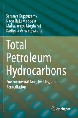 Total Petroleum Hydrocarbons: Environmental Fate, Toxicity, and Remediation - Saranya Kuppusamy,Naga Raju Maddela,Mallavarapu Megharaj - cover