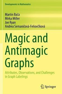 Magic and Antimagic Graphs: Attributes, Observations and Challenges in Graph Labelings - Martin Baca,Mirka Miller,Joe Ryan - cover