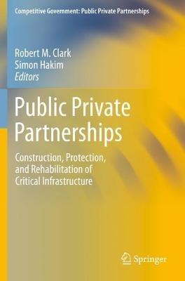 Public Private Partnerships: Construction, Protection, and Rehabilitation of Critical Infrastructure - cover