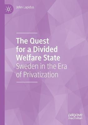 The Quest for a Divided Welfare State: Sweden in the Era of Privatization - John Lapidus - cover