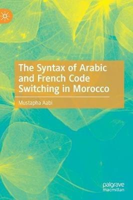 The Syntax of Arabic and French Code Switching in Morocco - Mustapha Aabi - cover