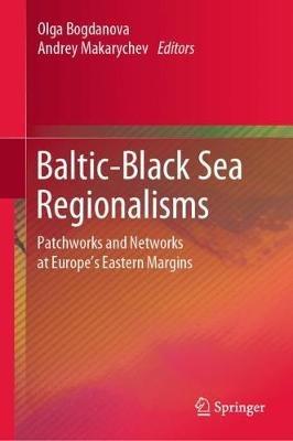 Baltic-Black Sea Regionalisms: Patchworks and Networks at Europe's Eastern Margins - cover