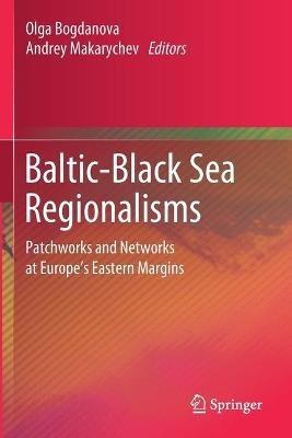 Baltic-Black Sea Regionalisms: Patchworks and Networks at Europe's Eastern Margins - cover