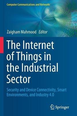 The Internet of Things in the Industrial Sector: Security and Device Connectivity, Smart Environments, and Industry 4.0 - cover