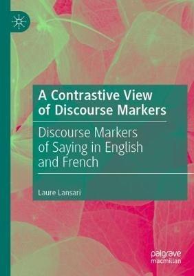 A Contrastive View of Discourse Markers: Discourse Markers of Saying in English and French - Laure Lansari - cover