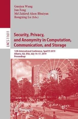 Security, Privacy, and Anonymity in Computation, Communication, and Storage: 12th International Conference, SpaCCS 2019, Atlanta, GA, USA, July 14–17, 2019, Proceedings - cover