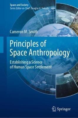 Principles of Space Anthropology: Establishing a Science of Human Space Settlement - Cameron M. Smith - cover