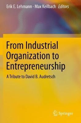 From Industrial Organization to Entrepreneurship: A Tribute to David B. Audretsch - cover