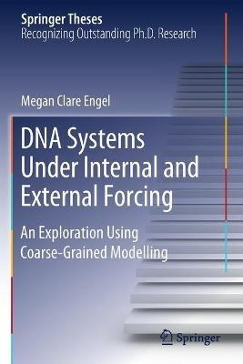 DNA Systems Under Internal and External Forcing: An Exploration Using Coarse-Grained Modelling - Megan Clare Engel - cover