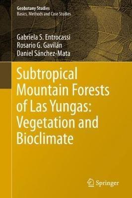 Subtropical Mountain Forests of Las Yungas: Vegetation and Bioclimate - Gabriela S. Entrocassi,Rosario G. Gavilan,Daniel Sanchez-Mata - cover