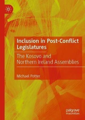 Inclusion in Post-Conflict Legislatures: The Kosovo and Northern Ireland Assemblies - Michael Potter - cover
