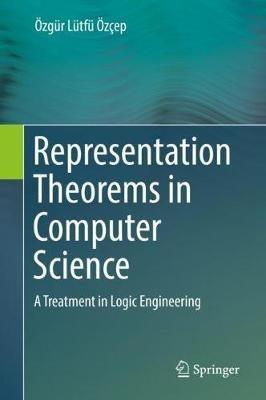 Representation Theorems in Computer Science: A Treatment in Logic Engineering - Özgür Lütfü Özçep - cover
