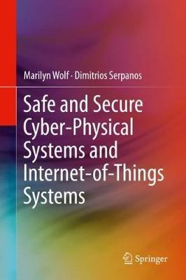 Safe and Secure Cyber-Physical Systems and Internet-of-Things Systems - Marilyn Wolf,Dimitrios Serpanos - cover