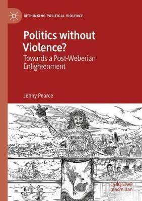 Politics without Violence?: Towards a Post-Weberian Enlightenment - Jenny Pearce - cover