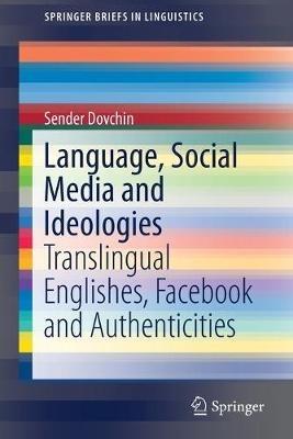Language, Social Media and Ideologies: Translingual Englishes, Facebook and Authenticities - Sender Dovchin - cover