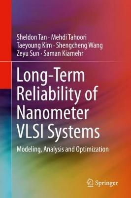 Long-Term Reliability of Nanometer VLSI Systems: Modeling, Analysis and Optimization - Sheldon Tan,Mehdi Tahoori,Taeyoung Kim - cover