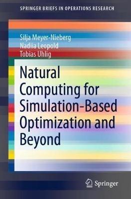 Natural Computing for Simulation-Based Optimization and Beyond - Silja Meyer-Nieberg,Nadiia Leopold,Tobias Uhlig - cover
