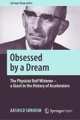 Obsessed by a Dream: The Physicist Rolf Widerøe – a Giant in the History of Accelerators - Aashild Sorheim - cover